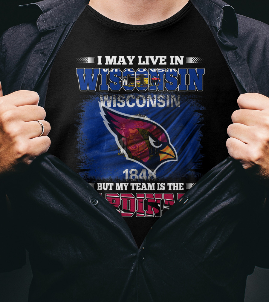I May Live In Wisconsin But My Team Is The Cardinals 1848 T-Shirt