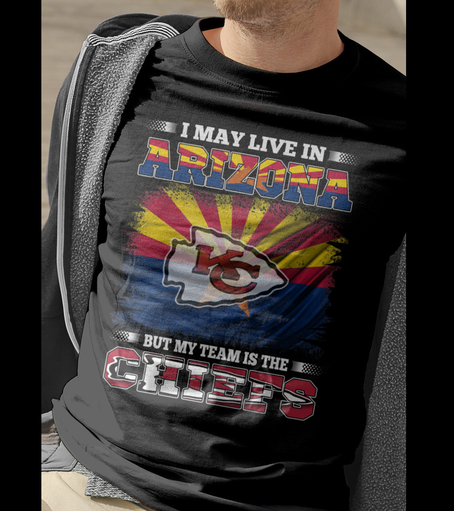 I May Live In Arizona But My Team Is The Chiefs T-Shirt