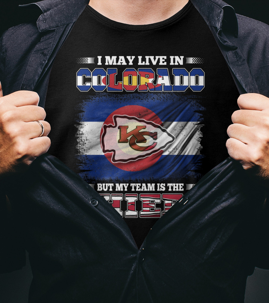 I May Live In Colorado But My Team Is The Chiefs T-Shirt
