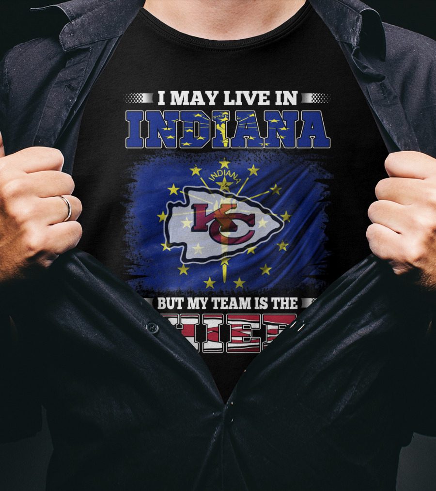 I May Live In Indiana But My Team Is The Chiefs T-Shirt