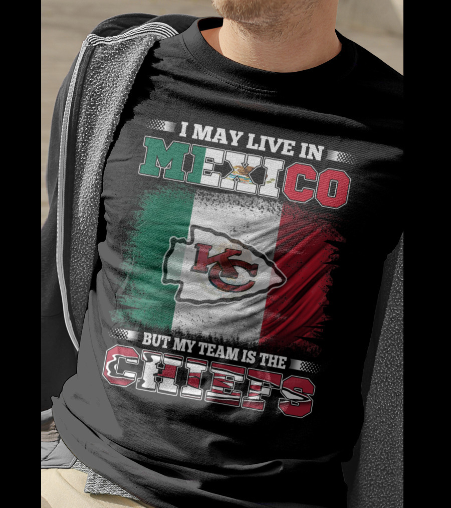 I May Live In Mexico But My Team Is The Kansas City Chiefs With Mexican Flag Background T-Shirt