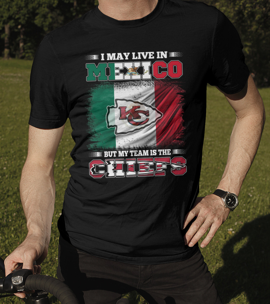 I May Live In Mexico But My Team Is The Kansas City Chiefs With Mexican Flag Background T-Shirt