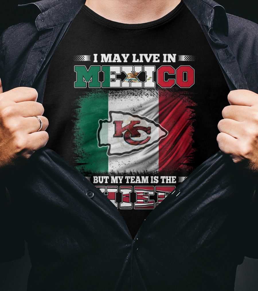 I May Live In Mexico But My Team Is The Kansas City Chiefs With Mexican Flag Background T-Shirt