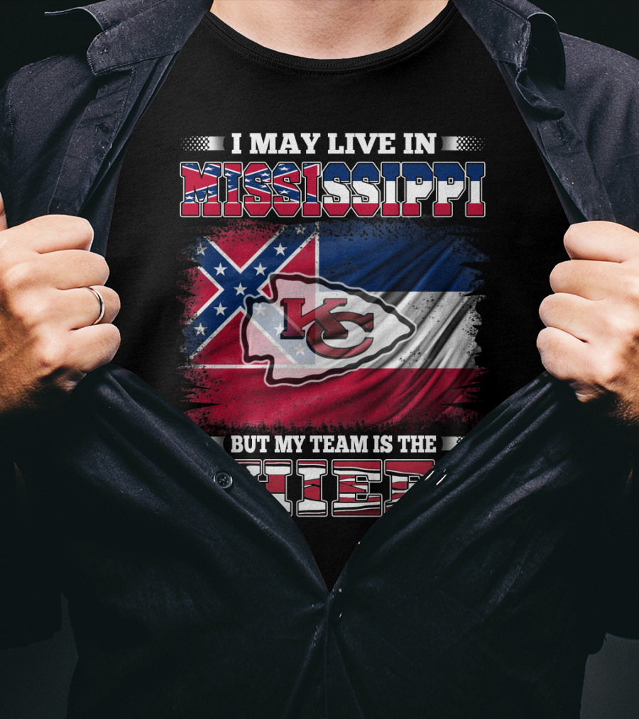 I May Live In Mississippi But My Team Is The Kansas City Chiefs T-Shirt