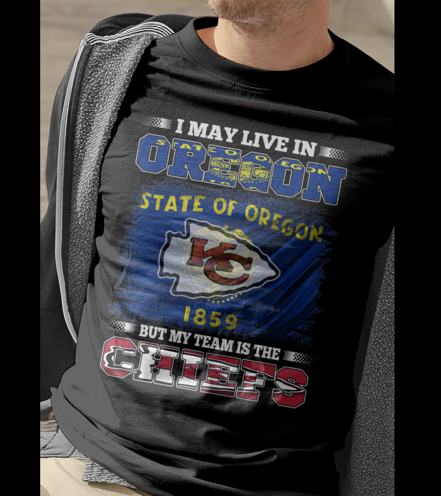 State Of Oregon 1859 I May Live In Oregon But My Team Is The Chiefs T-Shirt