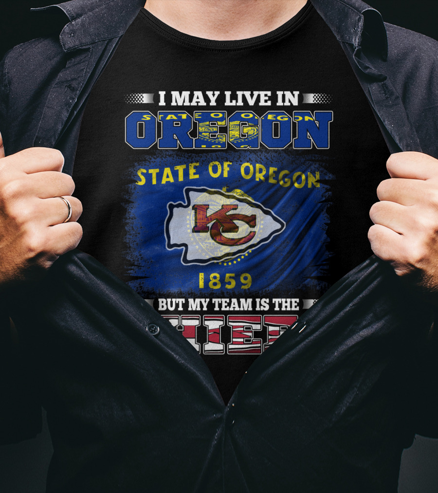 State Of Oregon 1859 I May Live In Oregon But My Team Is The Chiefs T-Shirt