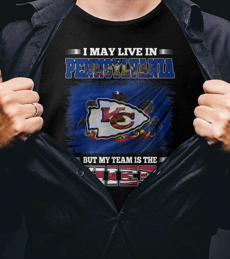 I May Live In Pennsylvania But My Team Is The Kansas City Chiefs T-Shirt