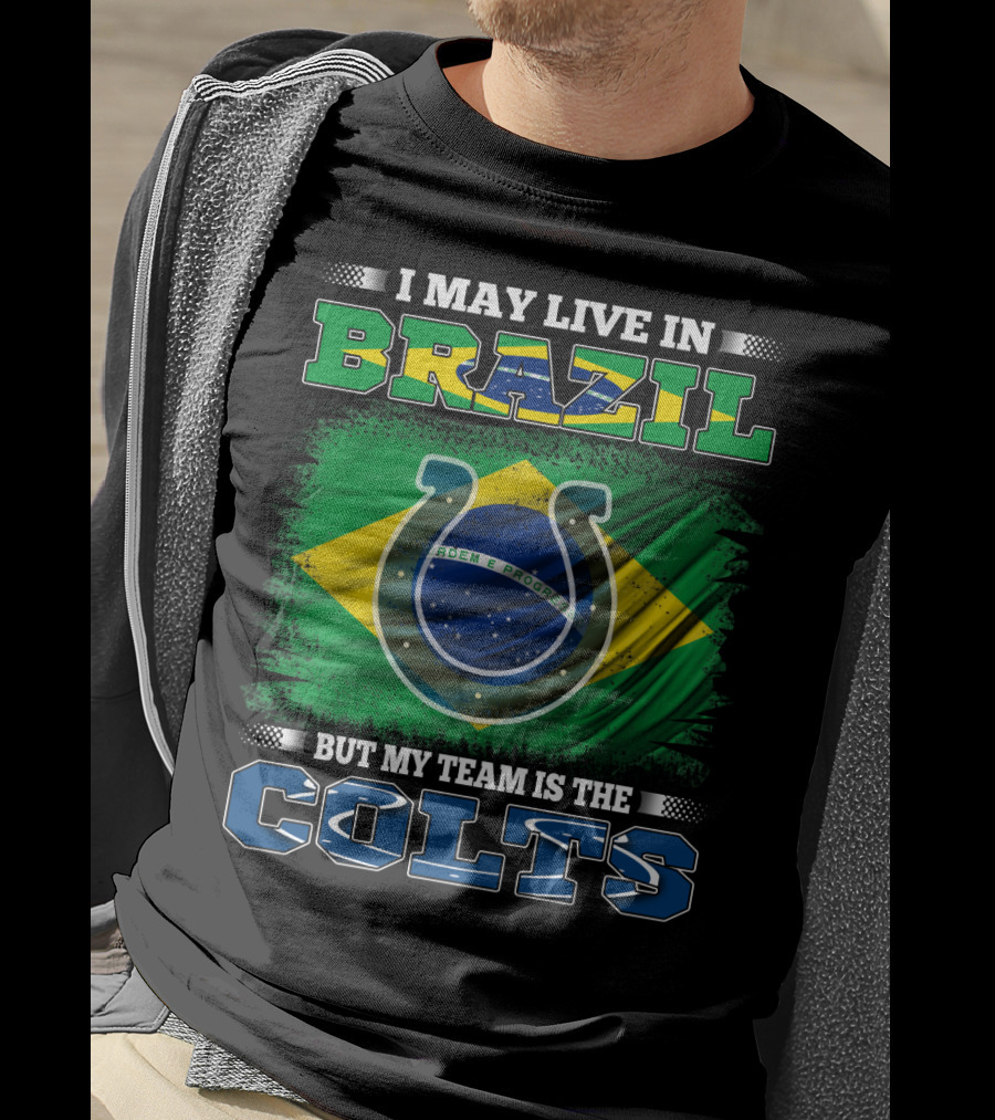 I May Live In Brazil But My Team Is The Colts Brazilian Flag Colts T-Shirt