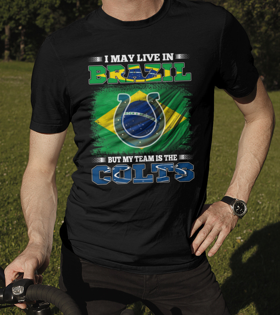 I May Live In Brazil But My Team Is The Colts Brazilian Flag Colts T-Shirt