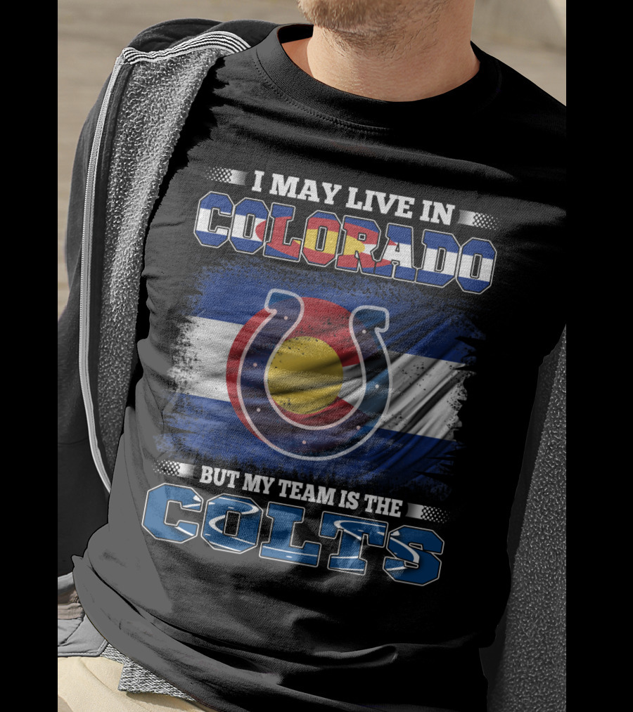 I May Live In Colorado But My Team Is The Colts Colorado Flag And Colts Horseshoe T-Shirt