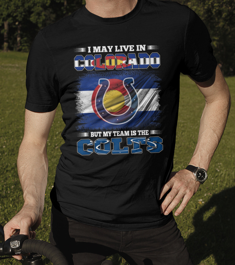 I May Live In Colorado But My Team Is The Colts Colorado Flag And Colts Horseshoe T-Shirt