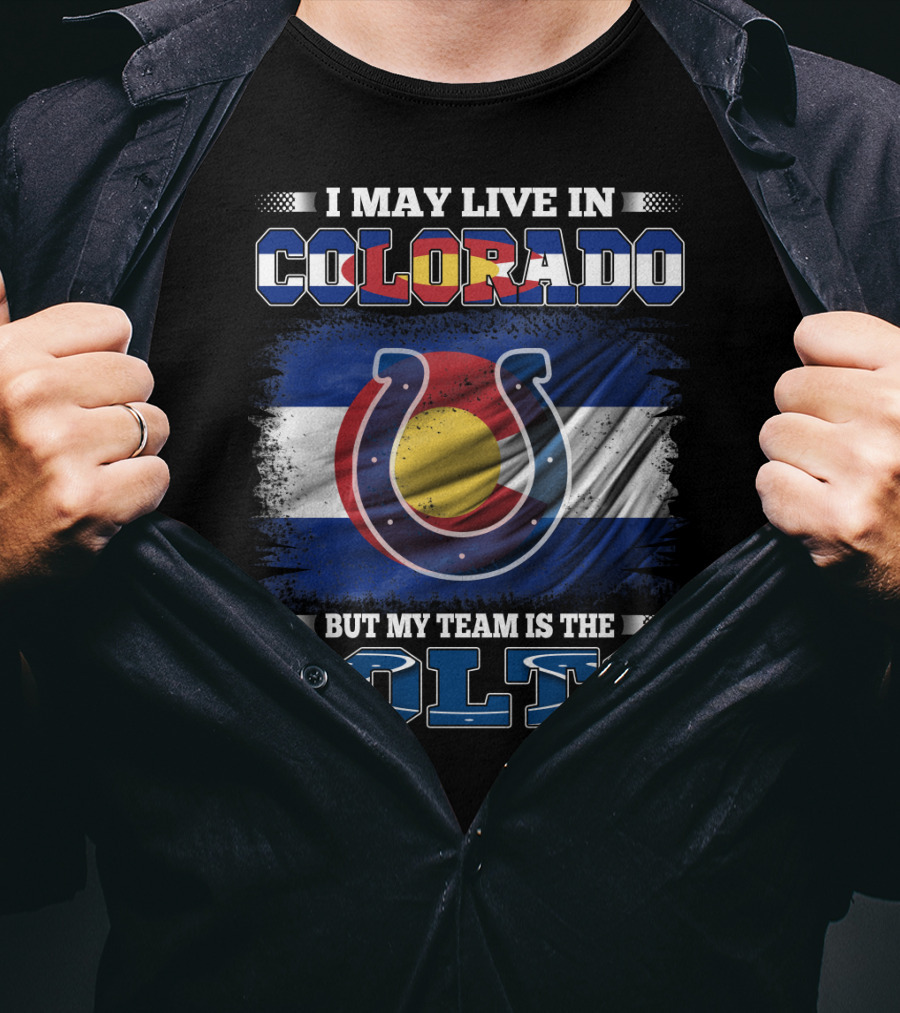 I May Live In Colorado But My Team Is The Colts Colorado Flag And Colts Horseshoe T-Shirt