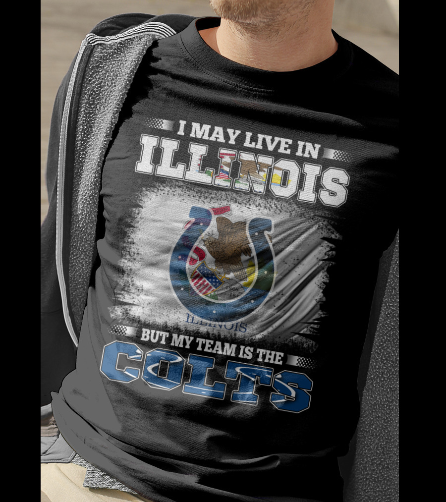 I May Live In Illinois But My Team Is The Colts T-Shirt