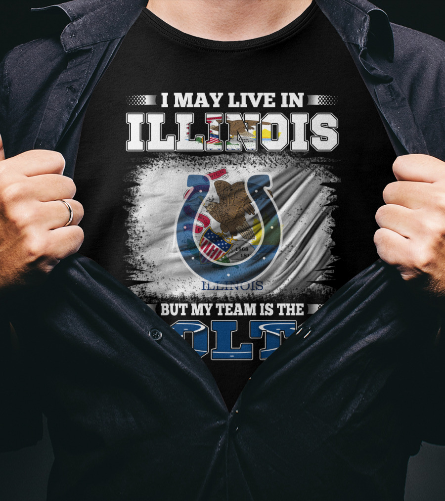 I May Live In Illinois But My Team Is The Colts T-Shirt