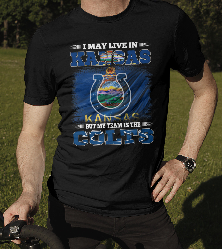 I May Live In Kansas But My Team Is The Colts Kansas Flag And Sports T-Shirt