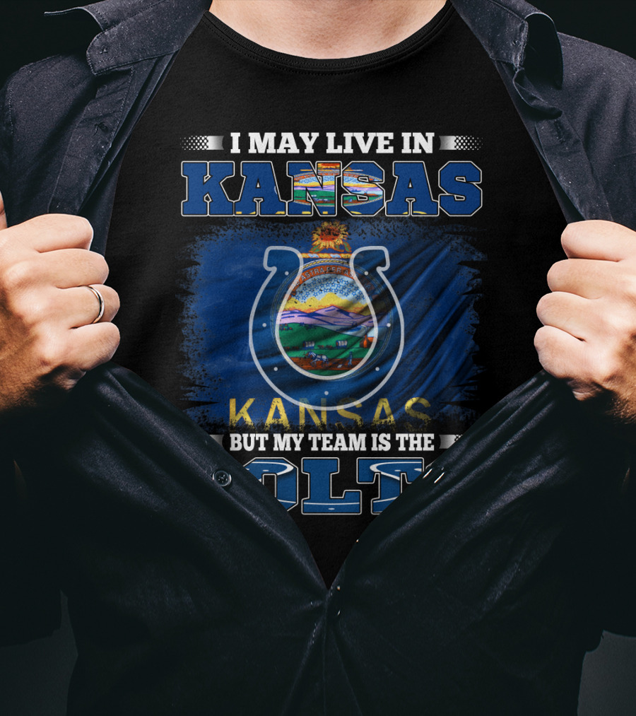I May Live In Kansas But My Team Is The Colts Kansas Flag And Sports T-Shirt