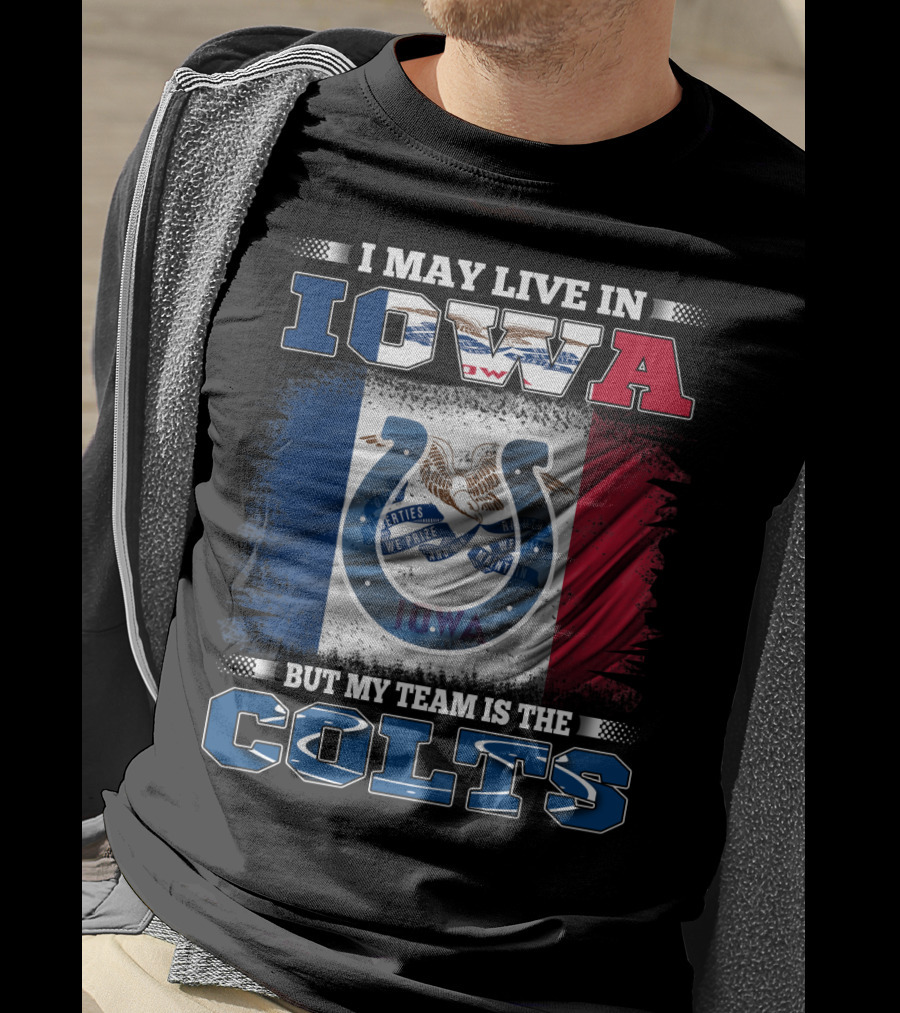 I May Live In Iowa But My Team Is The Colts T-Shirt