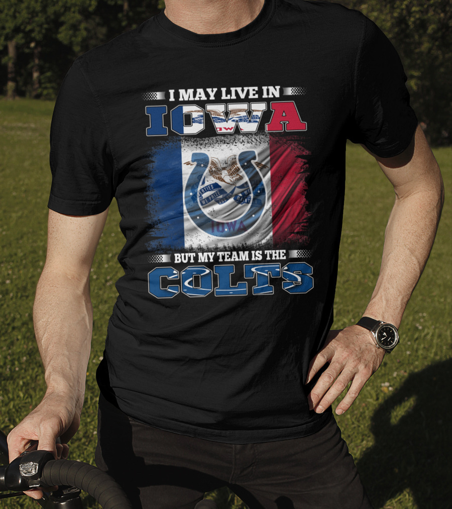 I May Live In Iowa But My Team Is The Colts T-Shirt