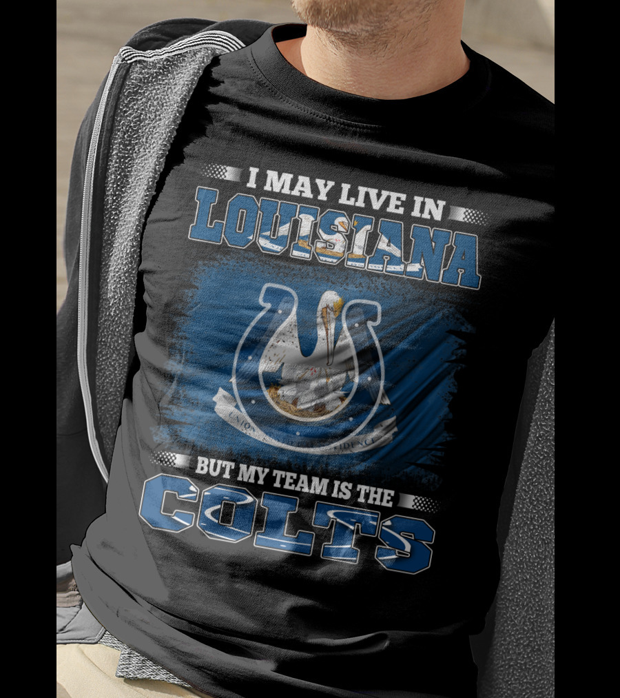 I May Live In Louisiana But My Team Is The Colts T-Shirt