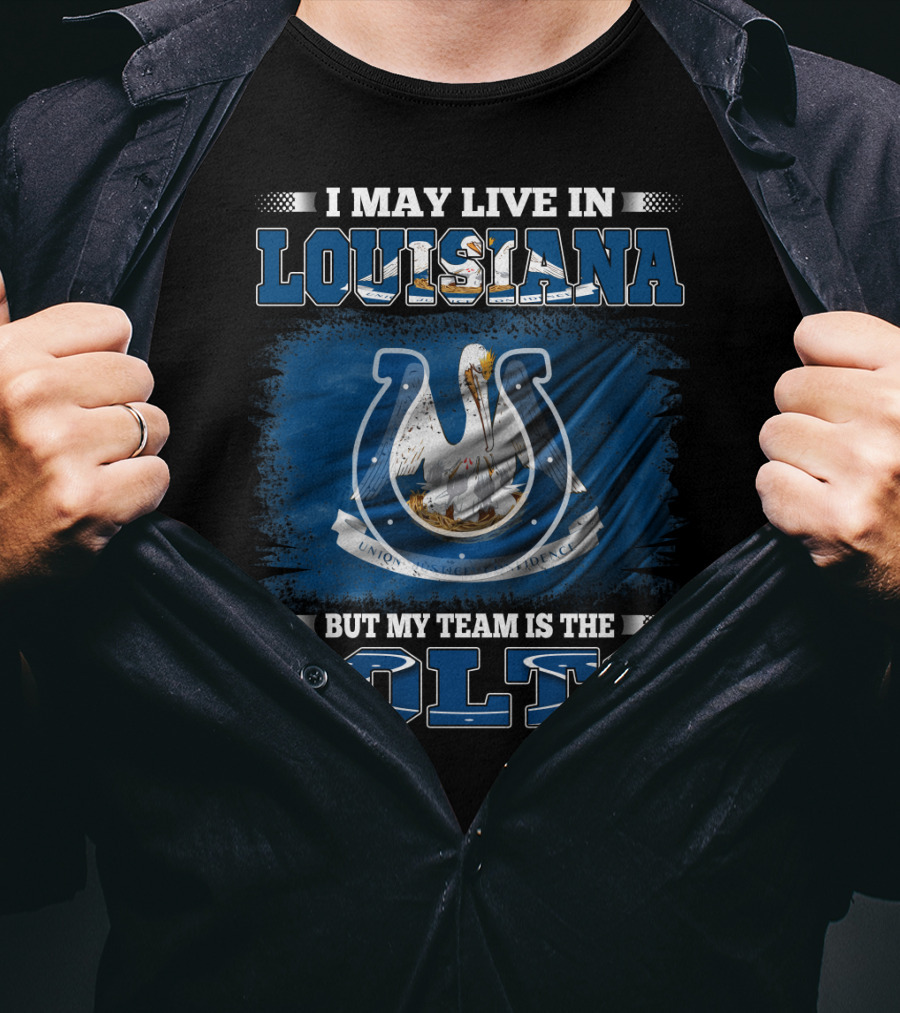 I May Live In Louisiana But My Team Is The Colts T-Shirt