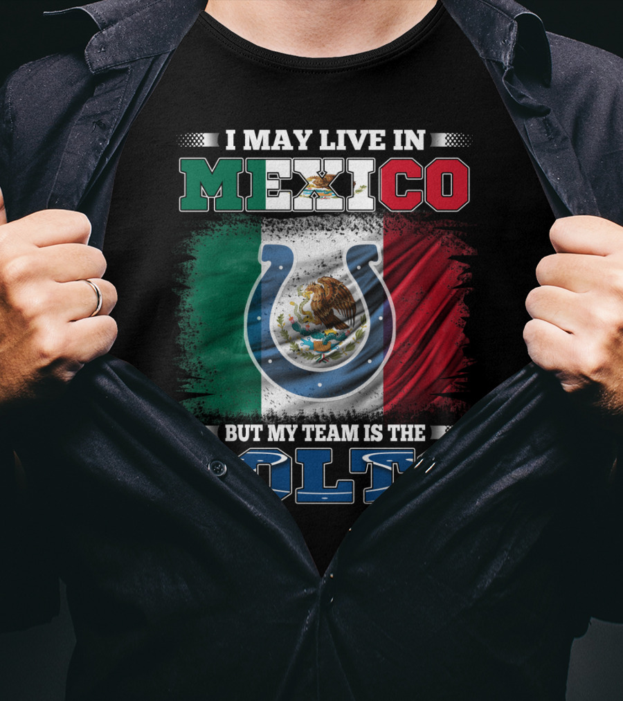 I May Live In Mexico But My Team Is The Colts T-Shirt