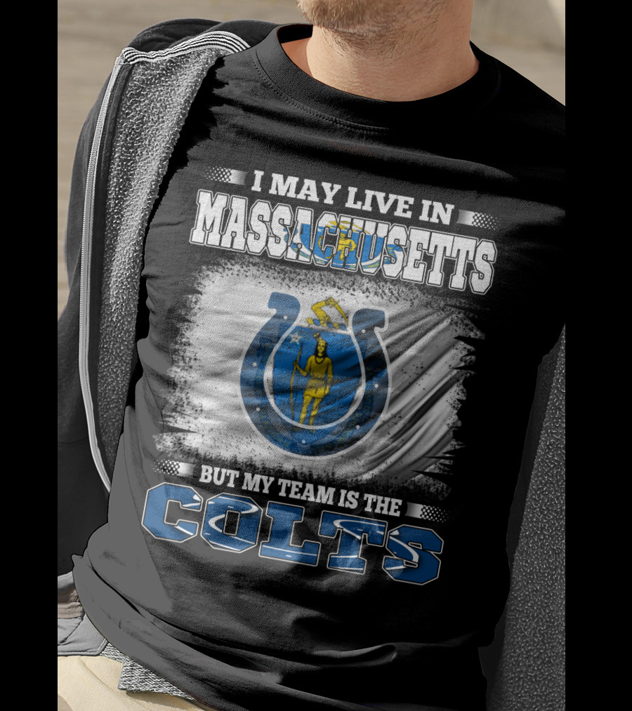 I May Live In Massachusetts But My Team Is The Colts T-Shirt