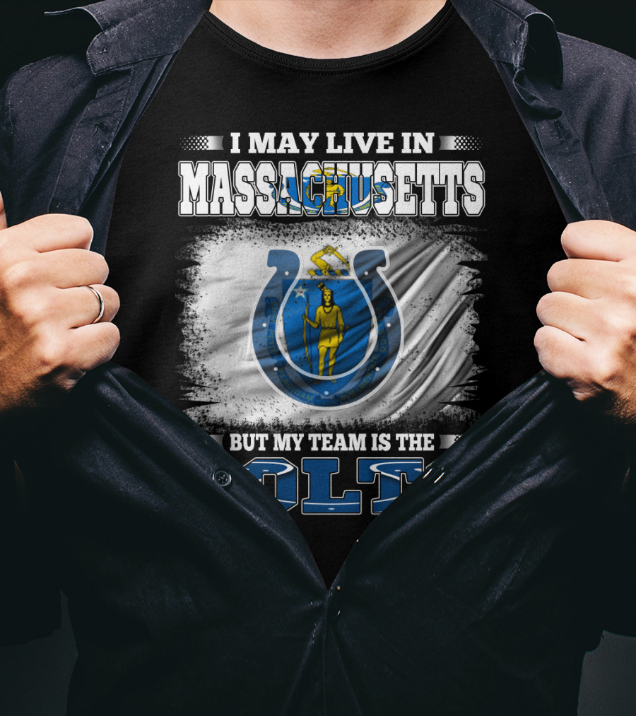 I May Live In Massachusetts But My Team Is The Colts T-Shirt