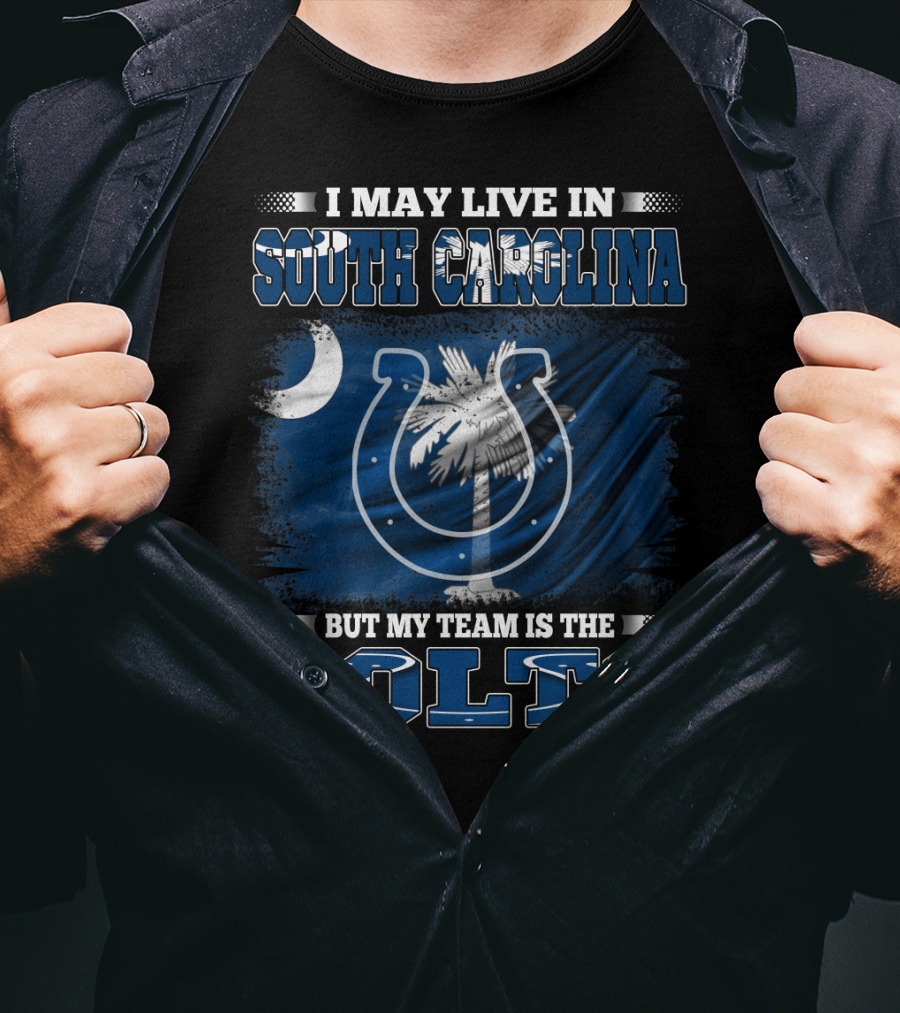 I May Live In South Carolina But My Team Is The Colts T-Shirt