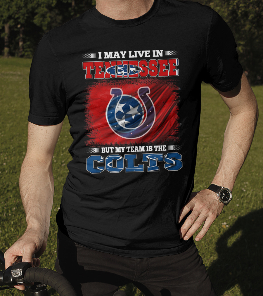 I May Live In Tennessee But My Team Is The Colts T-Shirt