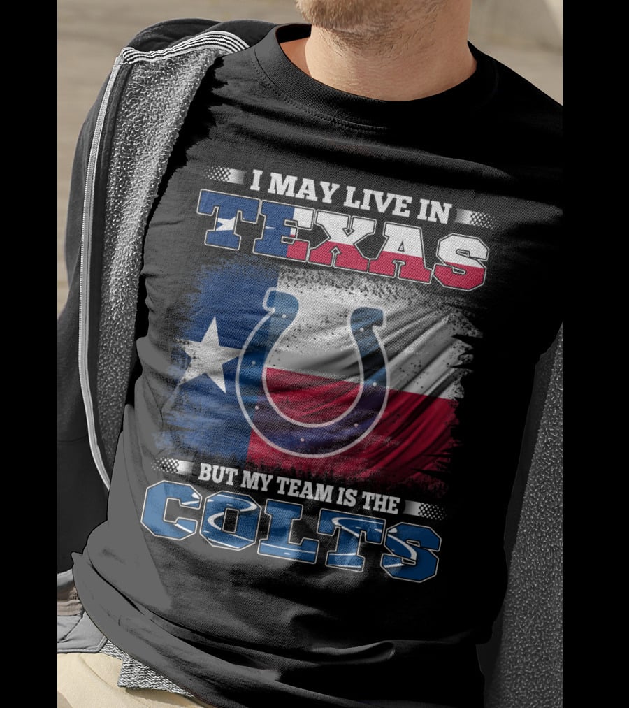 I May Live In Texas But My Team Is The Colts With Texas Flag And Horseshoe T-Shirt