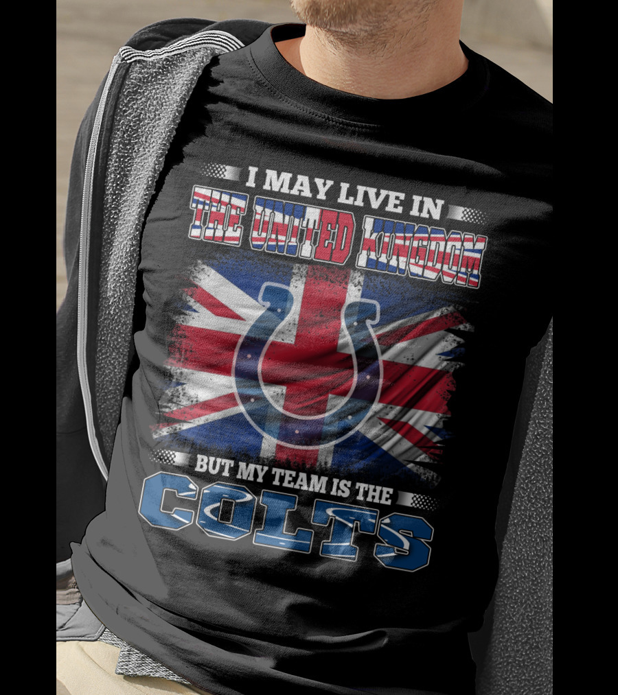 I May Live In The United Kingdom But My Team Is The Colts T-Shirt