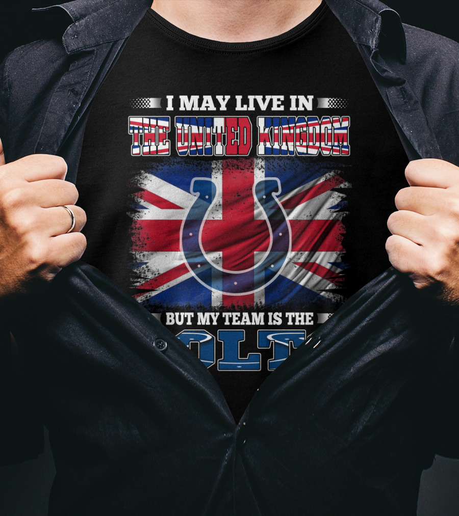 I May Live In The United Kingdom But My Team Is The Colts T-Shirt