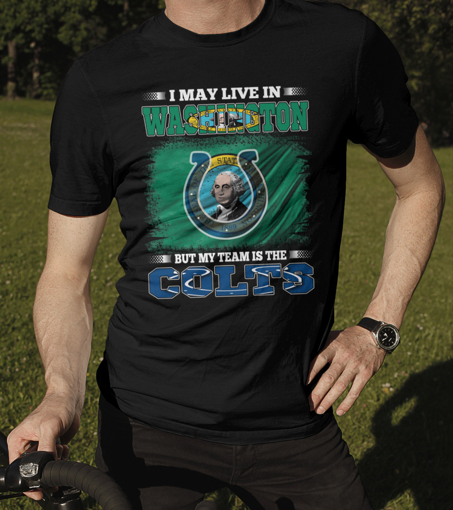 I May Live In Washington But My Team Is The Colts T-Shirt