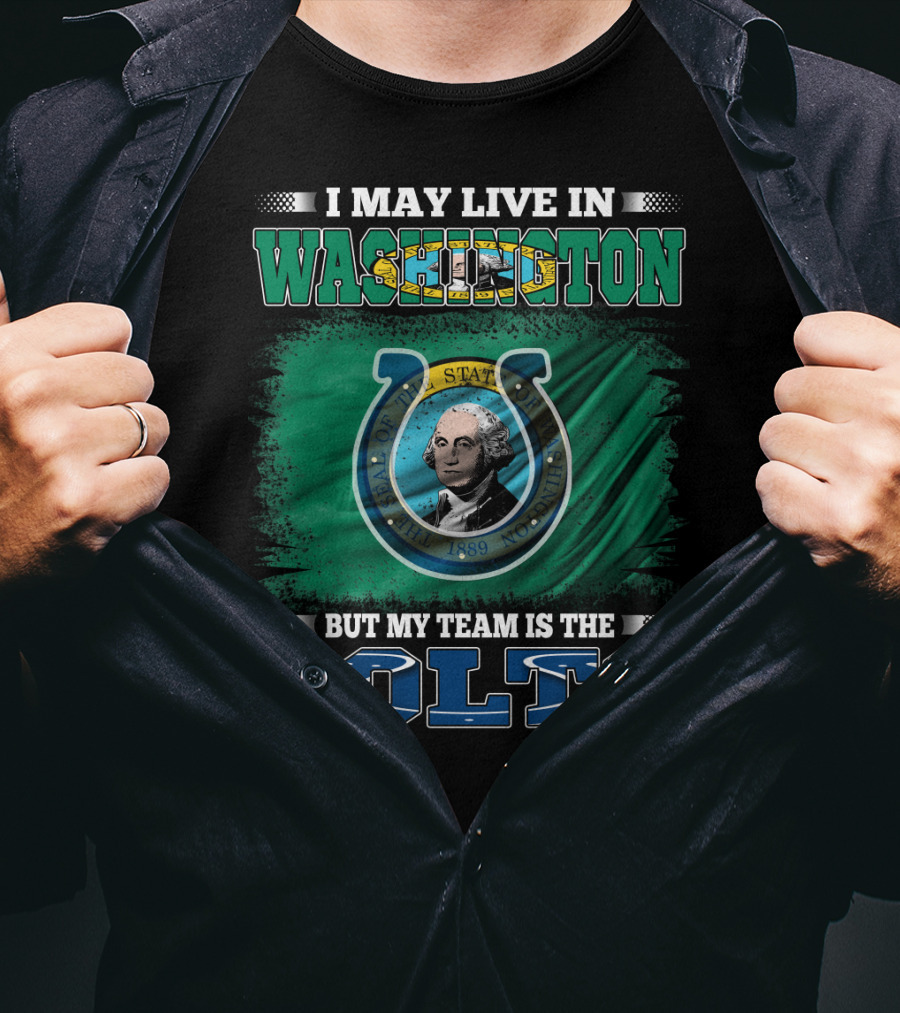 I May Live In Washington But My Team Is The Colts T-Shirt