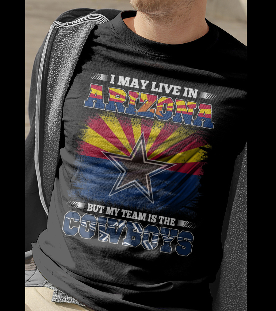 I May Live In Arizona But My Team Is The Cowboys Texas Star Arizona Flag T-Shirt