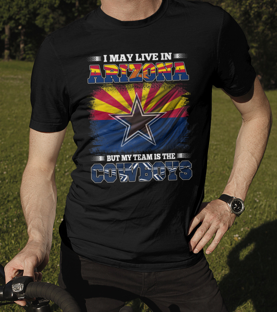I May Live In Arizona But My Team Is The Cowboys Texas Star Arizona Flag T-Shirt