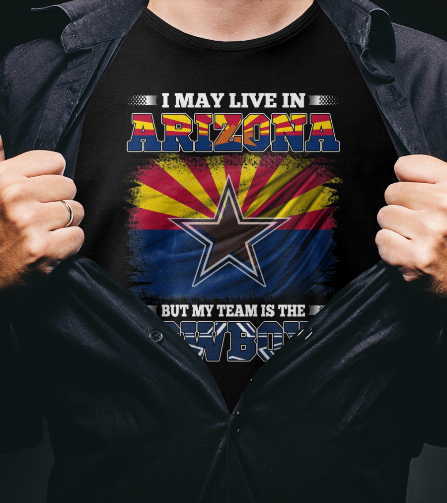 I May Live In Arizona But My Team Is The Cowboys Texas Star Arizona Flag T-Shirt