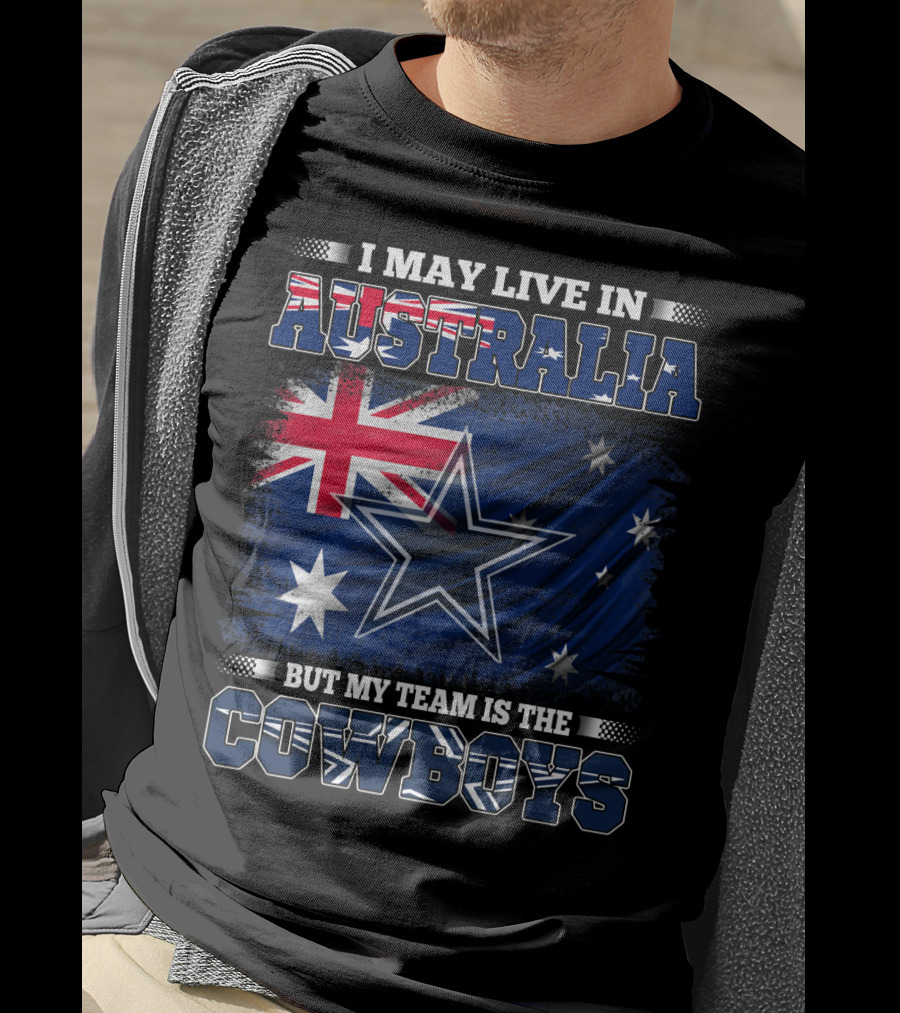 I May Live In Australia But My Team Is The Cowboys With Flag And Star T-Shirt