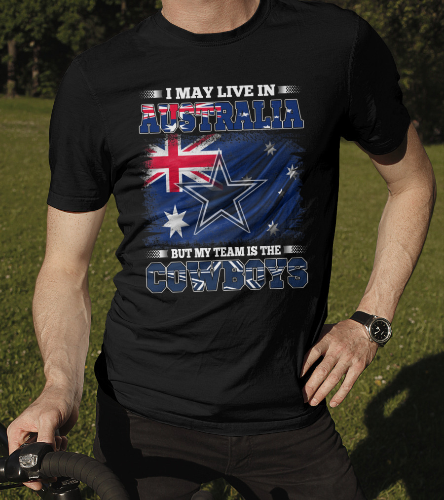 I May Live In Australia But My Team Is The Cowboys With Flag And Star T-Shirt