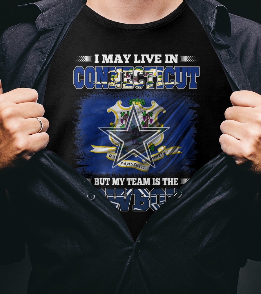 I May Live In Connecticut But My Team Is The Cowboys T-Shirt