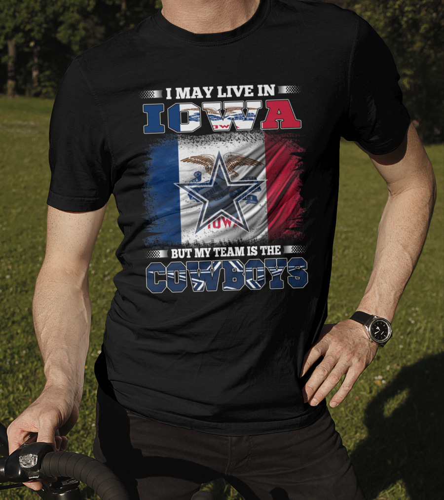I May Live In Iowa But My Team Is The Cowboys – Iowa State Flag And Star T-Shirt