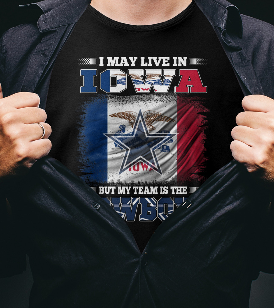 I May Live In Iowa But My Team Is The Cowboys – Iowa State Flag And Star T-Shirt
