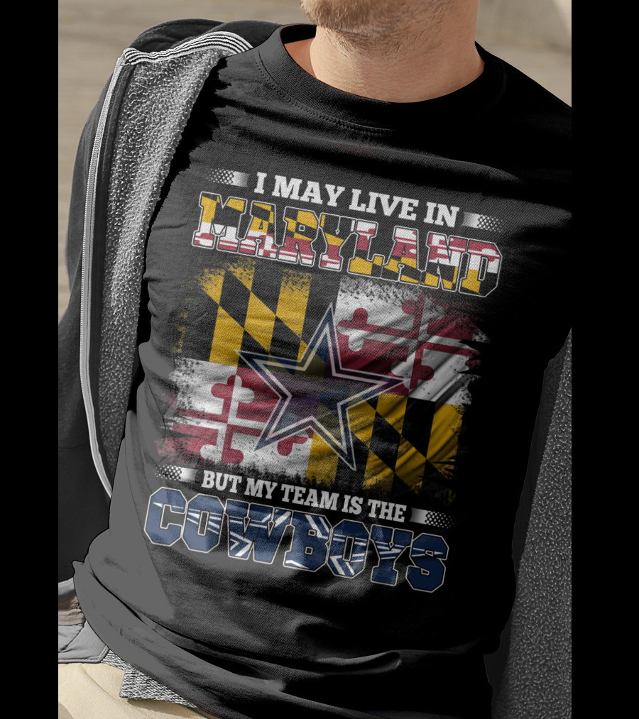 I May Live In Maryland But My Team Is The Cowboys Maryland Flag Dallas Star T-Shirt