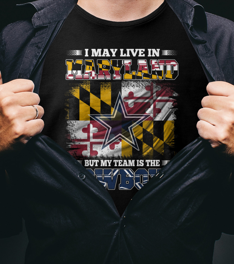 I May Live In Maryland But My Team Is The Cowboys Maryland Flag Dallas Star T-Shirt