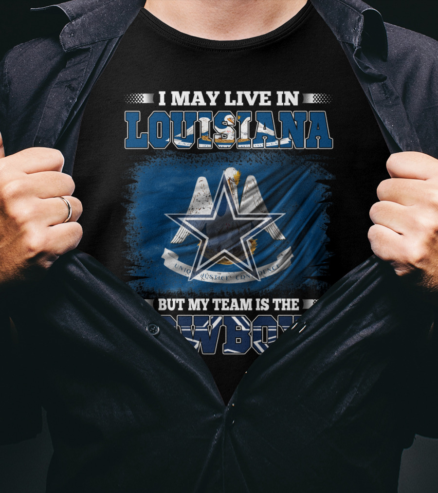 I May Live In Louisiana But My Team Is The Cowboys T-Shirt