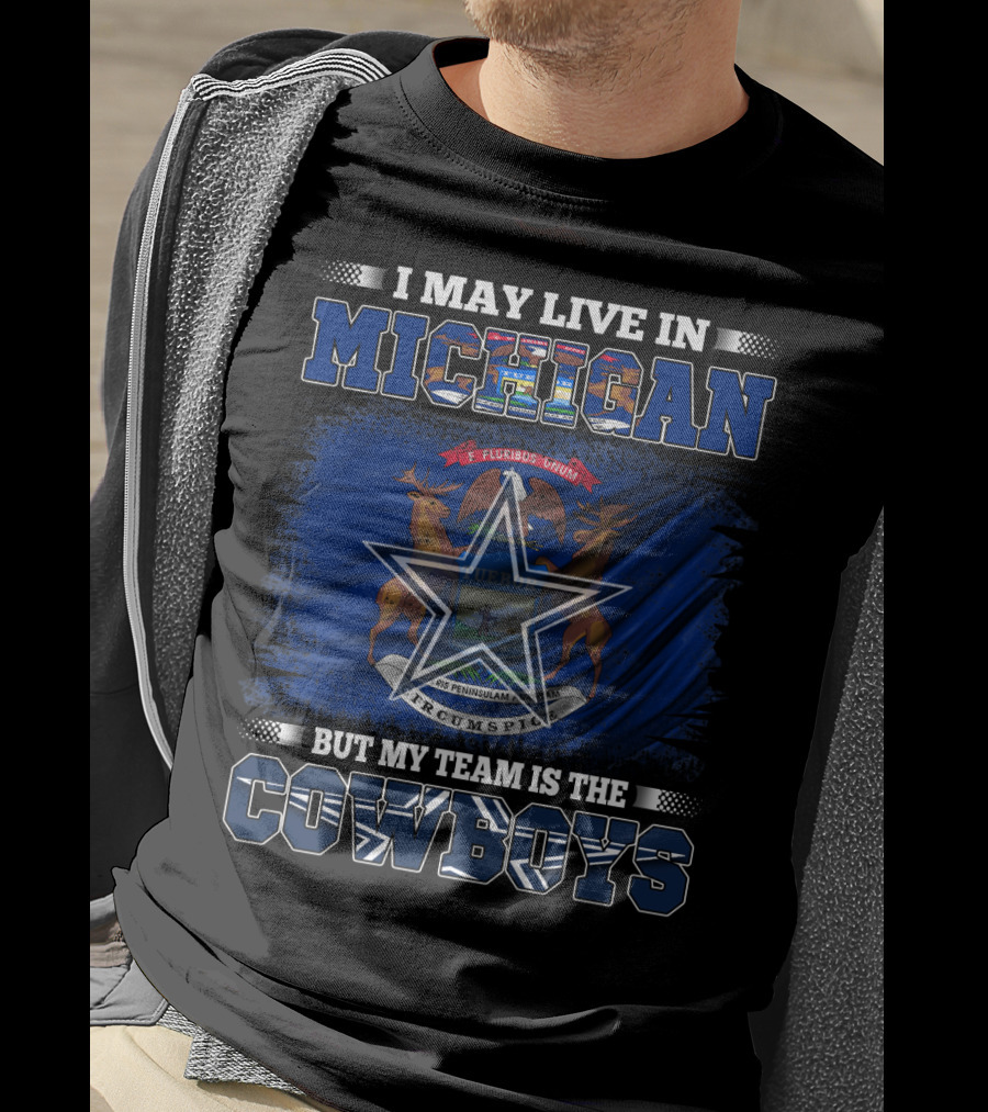 I May Live In Michigan But My Team Is The Cowboys T-Shirt