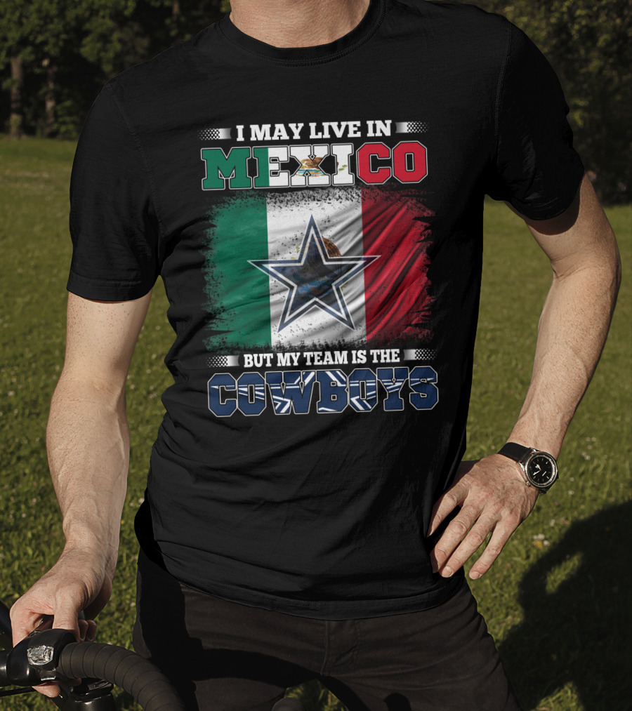 I May Live In Mexico But My Team Is The Cowboys Mexico Flag Star T-Shirt
