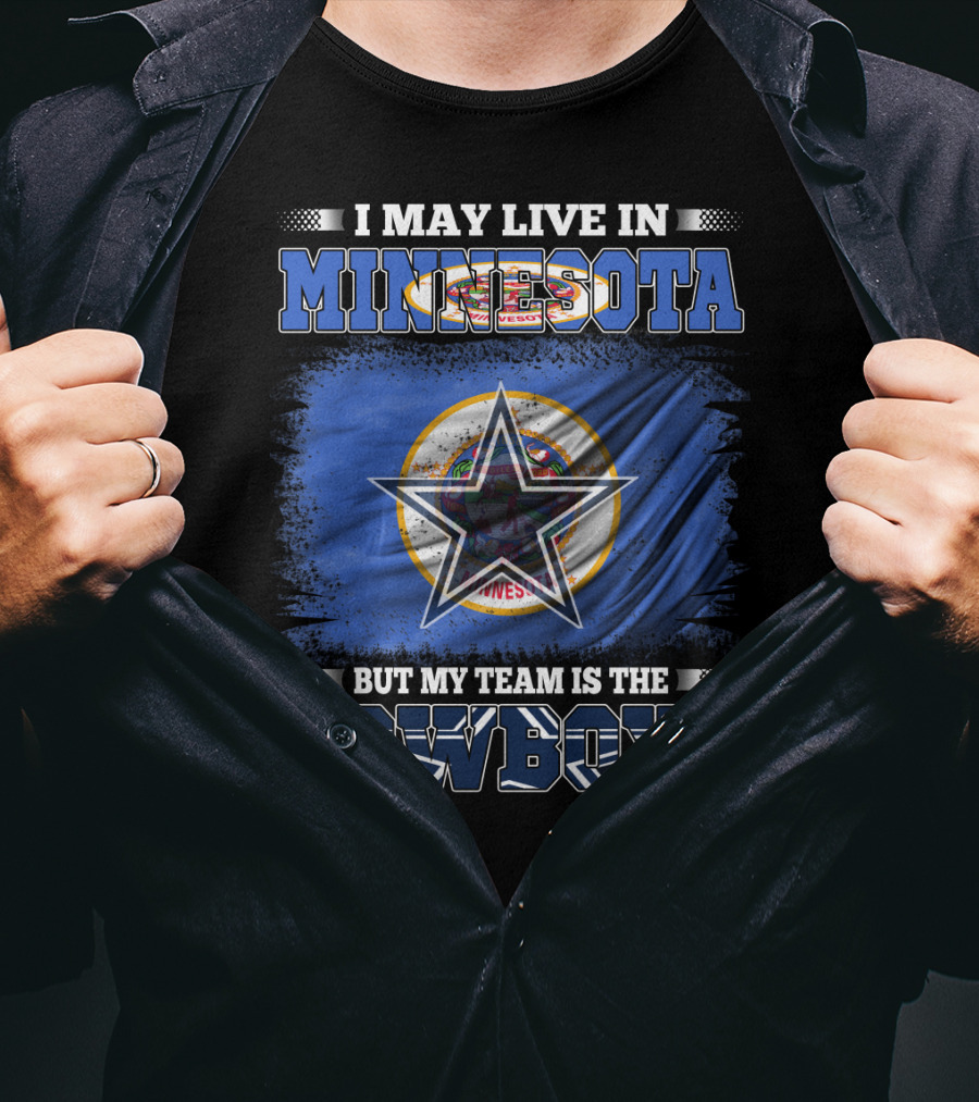 I May Live In Minnesota But My Team Is The Cowboys Flag And Star T-Shirt
