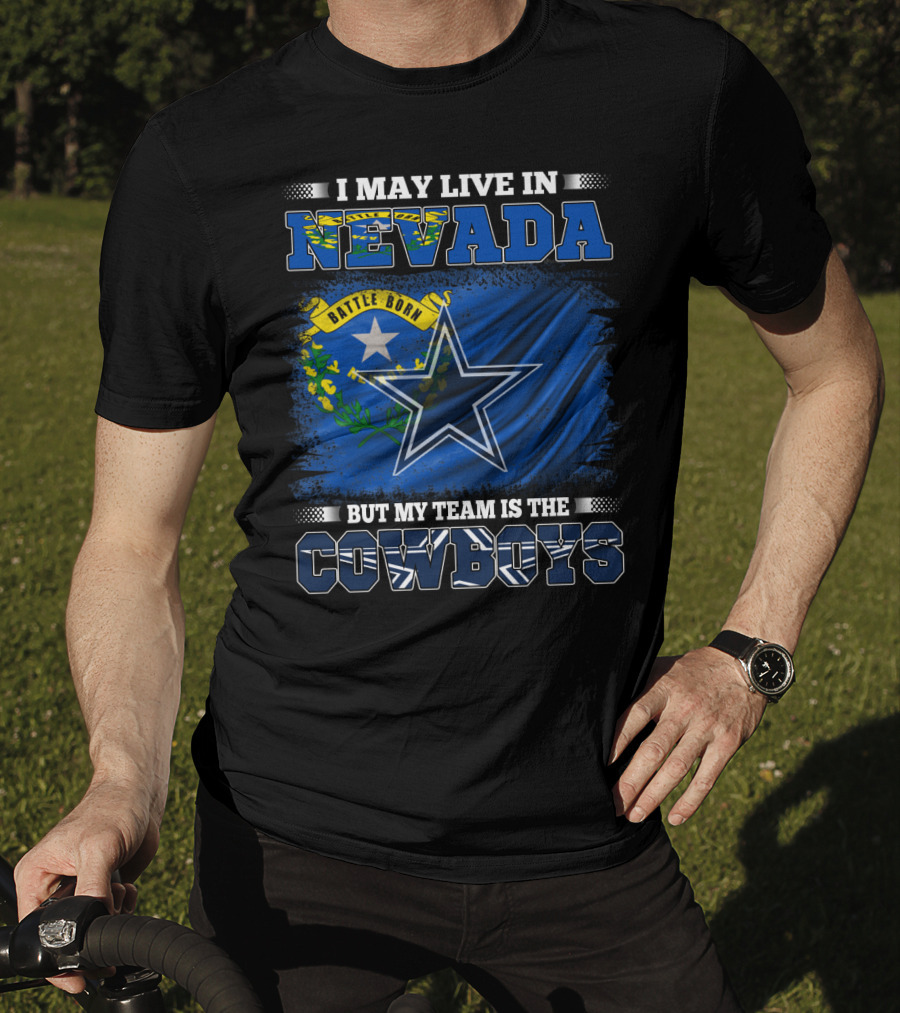 I May Live In Nevada Battle Born Flag But My Team Is The Cowboys Star T-Shirt