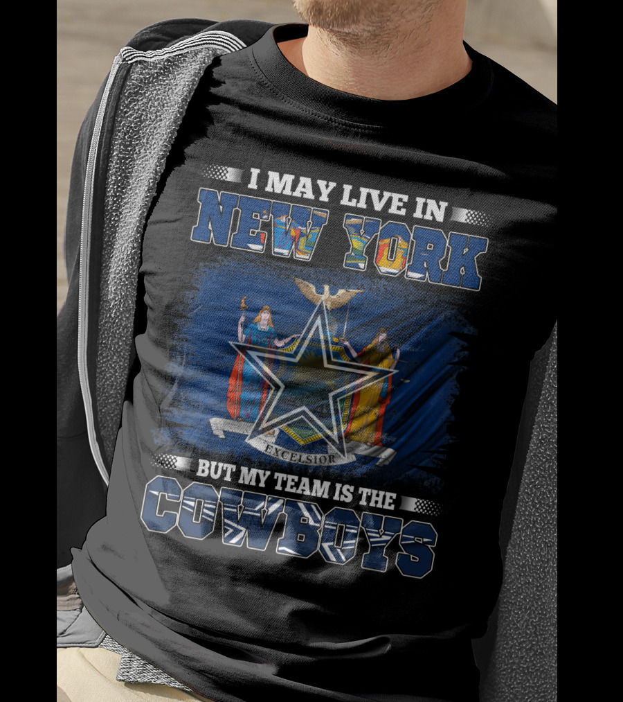 I May Live In New York But My Team Is The Cowboys T-Shirt